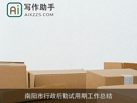 南阳市行政后勤试用期工作总结 南阳市行政后勤试用期工作总结