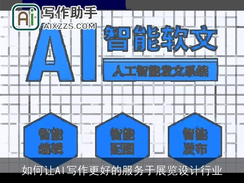 如何让AI写作更好的服务于展览设计行业 如何让AI写作更好的服务于展览设计行业