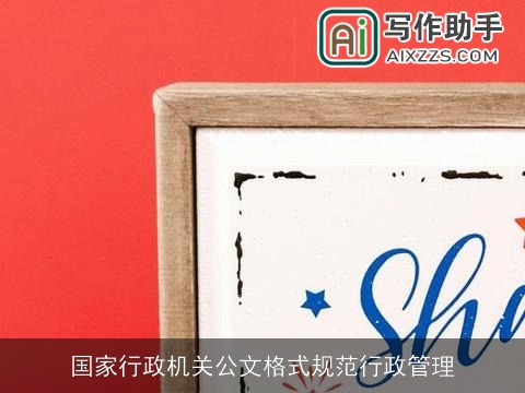 国家行政机关公文格式规范行政管理 国家行政机关公文格式规范行政管理