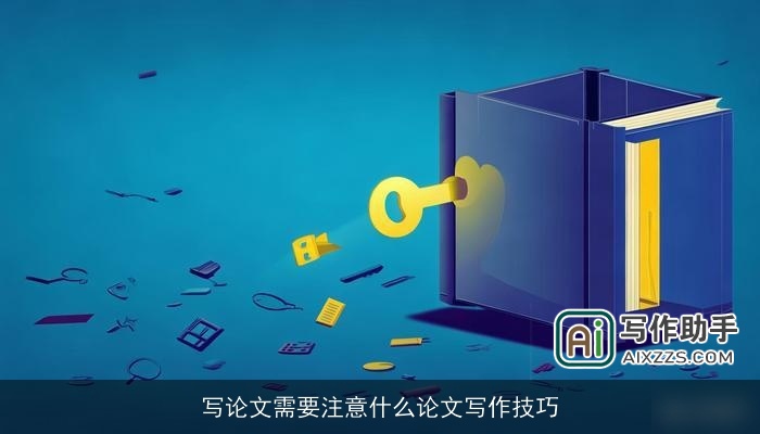 写论文需要注意什么论文写作技巧 写论文需要注意什么论文写作技巧