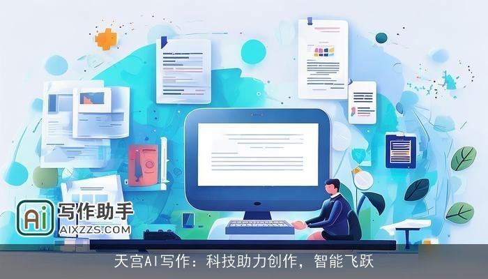 天宫AI写作:科技助力创作,智能飞跃 天宫AI写作:科技助力创作,智能飞跃