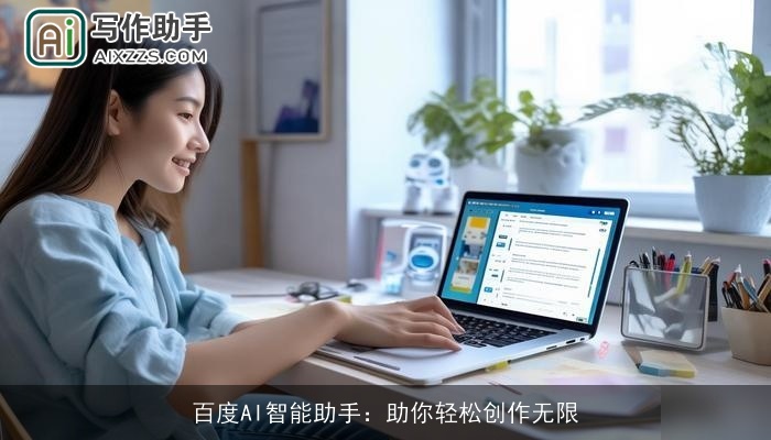 百度AI智能助手:助你轻松创作无限 百度AI智能助手:助你轻松创作无限