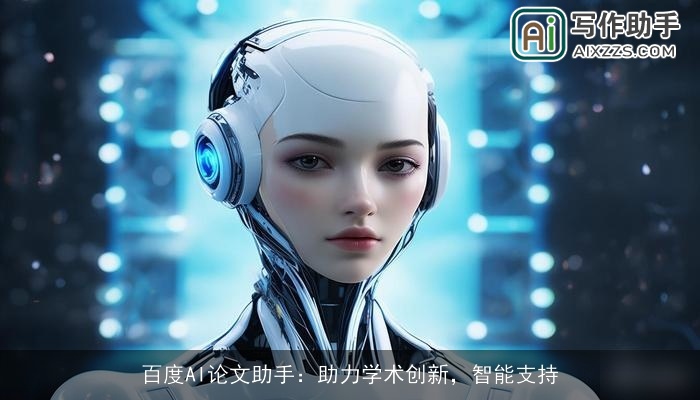 百度AI论文助手:助力学术创新,智能支持 百度AI论文助手:助力学术创新,智能支持