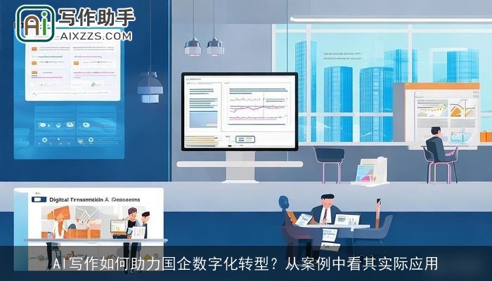 AI写作如何助力国企数字化转型?从案例中看其实际应用 AI写作如何助力国企数字化转型?从案例中看其实际应用