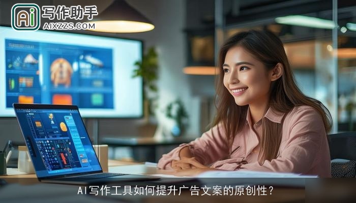 AI写作工具如何提升广告文案的原创性? AI写作工具如何提升广告文案的原创性?