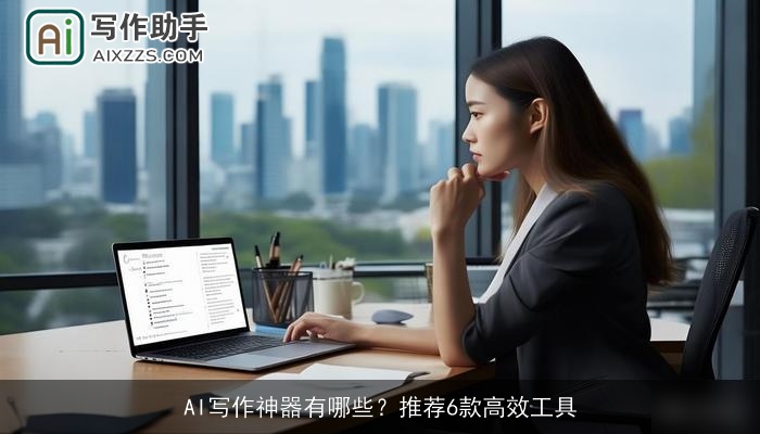AI写作神器有哪些?推荐6款高效工具 AI写作神器有哪些?推荐6款高效工具