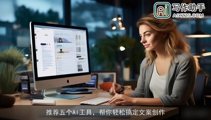 推荐五个AI工具,帮你轻松搞定文案创作 推荐五个AI工具,帮你轻松搞定文案创作