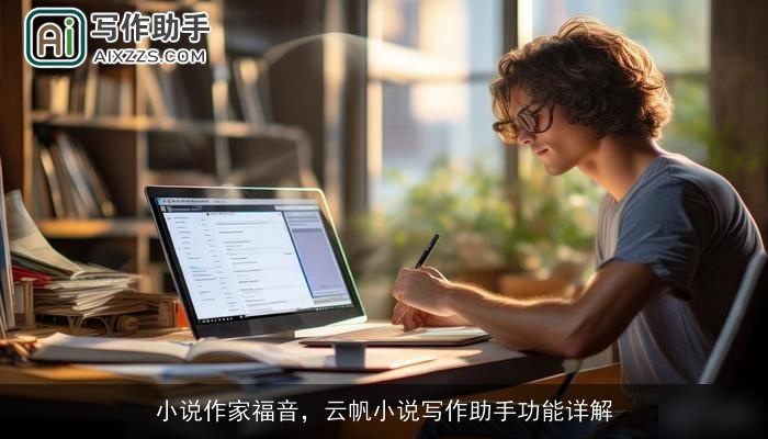 小说作家福音,云帆小说写作助手功能详解 小说作家福音,云帆小说写作助手功能详解