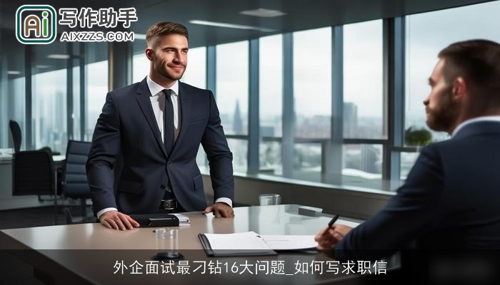 外企面试最刁钻16大问题_如何写求职信 外企面试最刁钻16大问题_如何写求职信