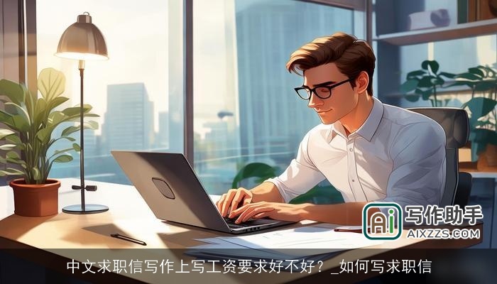 中文求职信写作上写工资要求好不好?_如何写求职信 中文求职信写作上写工资要求好不好?_如何写求职信