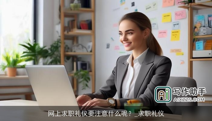 网上求职礼仪要注意什么呢?_求职礼仪 网上求职礼仪要注意什么呢?_求职礼仪