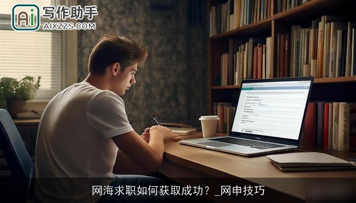 网海求职如何获取成功?_网申技巧 网海求职如何获取成功?_网申技巧