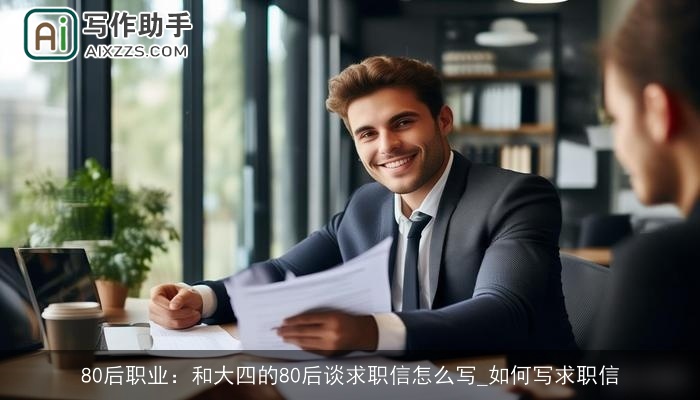 80后职业:和大四的80后谈求职信怎么写_如何写求职信 80后职业:和大四的80后谈求职信怎么写_如何写求职信