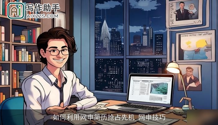 如何利用网申简历抢占先机_网申技巧 如何利用网申简历抢占先机_网申技巧