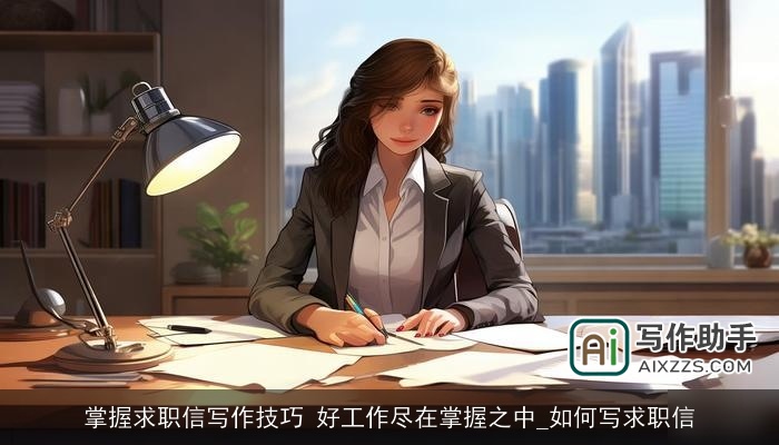 掌握求职信写作技巧 好工作尽在掌握之中_如何写求职信 掌握求职信写作技巧 好工作尽在掌握之中_如何写求职信