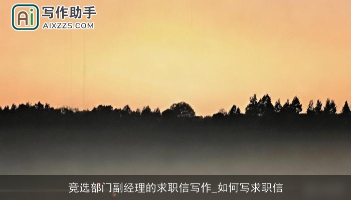 竞选部门副经理的求职信写作_如何写求职信 竞选部门副经理的求职信写作_如何写求职信