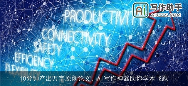 10分钟产出万字原创论文,AI写作神器助你学术飞跃 10分钟产出万字原创论文,AI写作神器助你学术飞跃