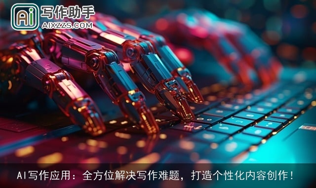 AI写作应用:全方位解决写作难题,打造个性化内容创作! AI写作应用:全方位解决写作难题,打造个性化内容创作!