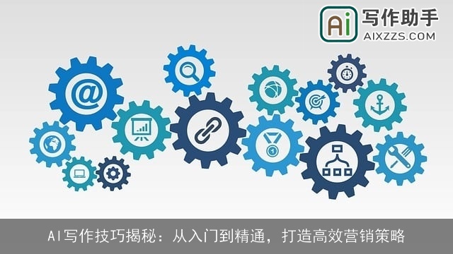 AI写作技巧揭秘:从入门到精通,打造高效营销策略 AI写作技巧揭秘:从入门到精通,打造高效营销策略