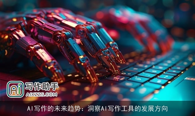 AI写作的未来趋势:洞察AI写作工具的发展方向 AI写作的未来趋势:洞察AI写作工具的发展方向