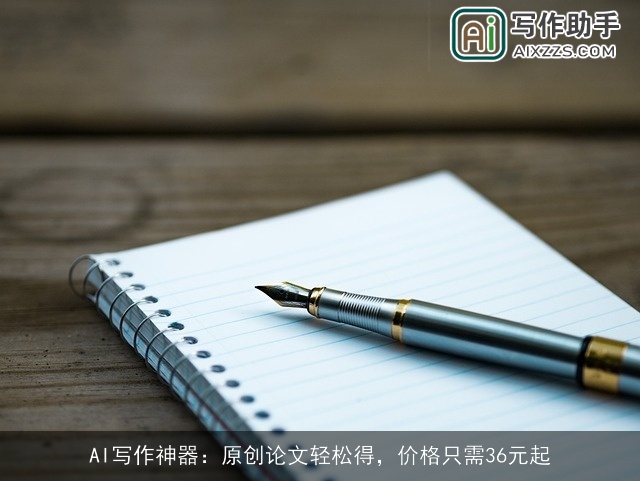 AI写作神器:原创论文轻松得,价格只需36元起 AI写作神器:原创论文轻松得,价格只需36元起