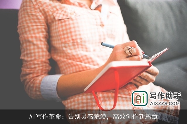 AI写作革命:告别灵感荒漠,高效创作新篇章 AI写作革命:告别灵感荒漠,高效创作新篇章