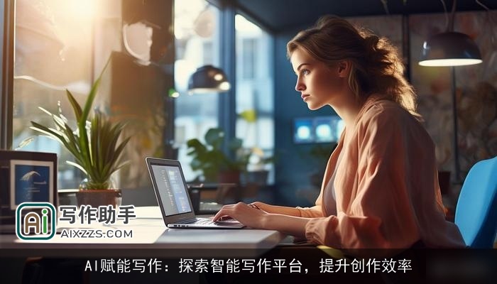 AI赋能写作:探索智能写作平台,提升创作效率 AI赋能写作:探索智能写作平台,提升创作效率