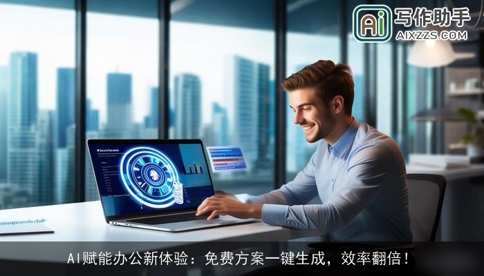 AI赋能办公新体验:免费方案一键生成,效率翻倍! AI赋能办公新体验:免费方案一键生成,效率翻倍!