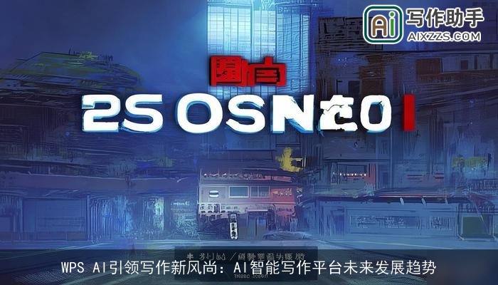 WPS AI引领写作新风尚:AI智能写作平台未来发展趋势 WPS AI引领写作新风尚:AI智能写作平台未来发展趋势