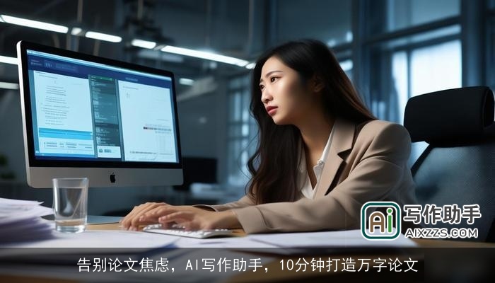 告别论文焦虑,AI写作助手,10分钟打造万字论文 告别论文焦虑,AI写作助手,10分钟打造万字论文