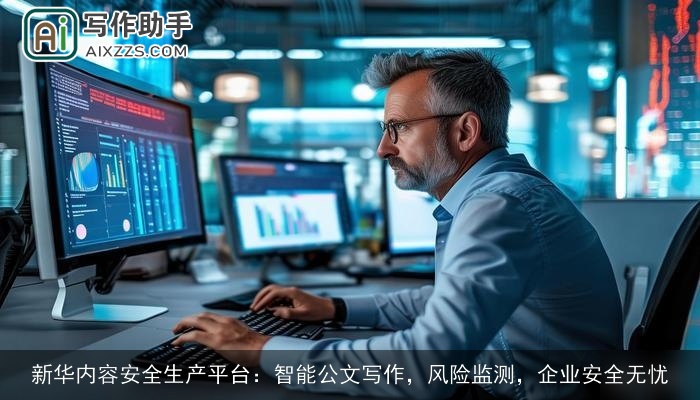 新华内容安全生产平台:智能公文写作,风险监测,企业安全无忧 新华内容安全生产平台:智能公文写作,风险监测,企业安全无忧