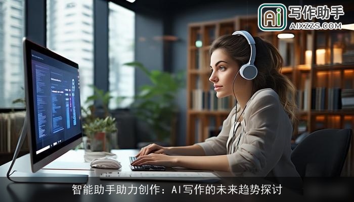智能助手助力创作:AI写作的未来趋势探讨 智能助手助力创作:AI写作的未来趋势探讨