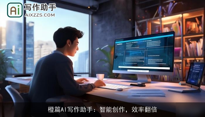橙篇AI写作助手:智能创作,效率翻倍 橙篇AI写作助手:智能创作,效率翻倍