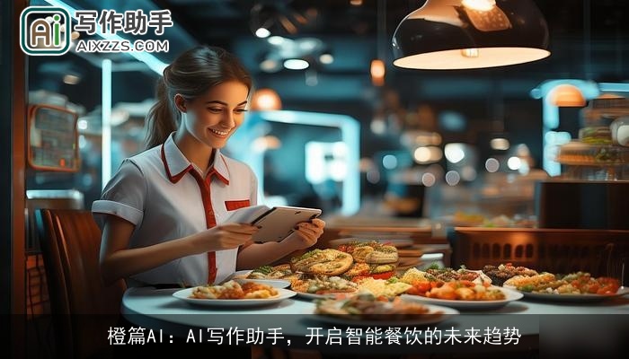 橙篇AI:AI写作助手,开启智能餐饮的未来趋势 橙篇AI:AI写作助手,开启智能餐饮的未来趋势