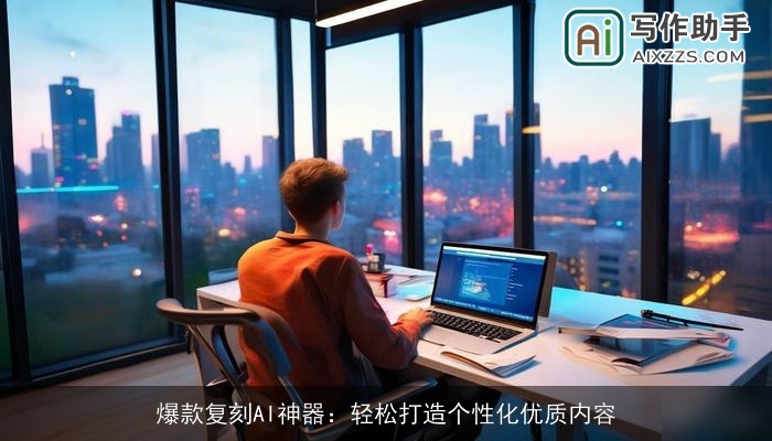爆款复刻AI神器:轻松打造个性化优质内容 爆款复刻AI神器:轻松打造个性化优质内容
