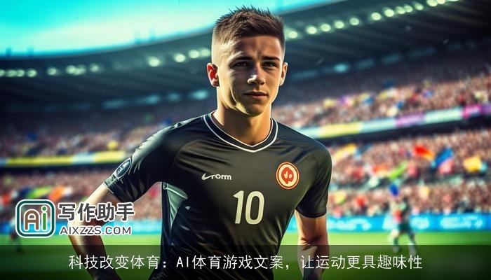 科技改变体育:AI体育游戏文案,让运动更具趣味性 科技改变体育:AI体育游戏文案,让运动更具趣味性
