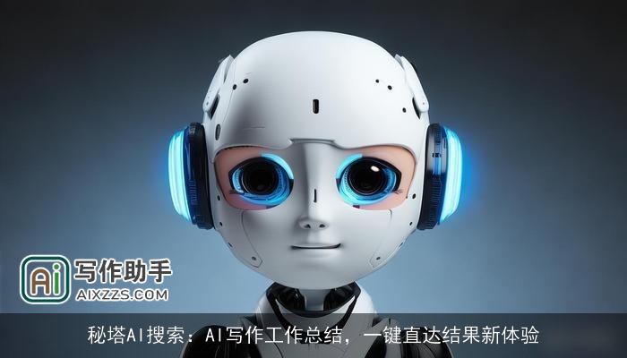 秘塔AI搜索:AI写作工作总结,一键直达结果新体验 秘塔AI搜索:AI写作工作总结,一键直达结果新体验