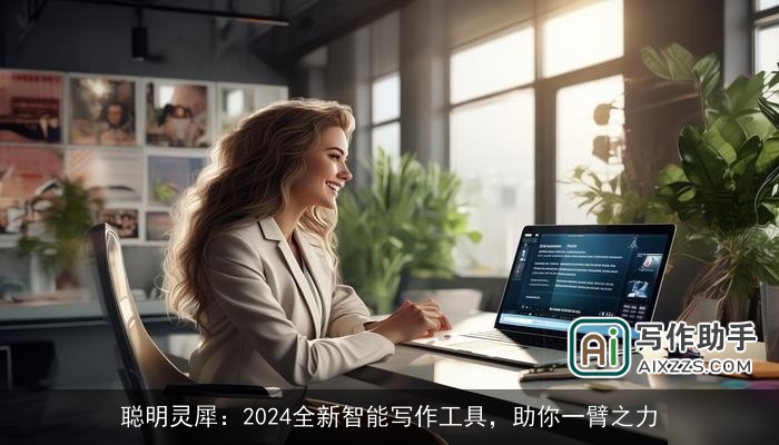 聪明灵犀:2024全新智能写作工具,助你一臂之力 聪明灵犀:2024全新智能写作工具,助你一臂之力