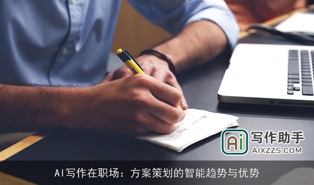 AI写作在职场:方案策划的智能趋势与优势 AI写作在职场:方案策划的智能趋势与优势