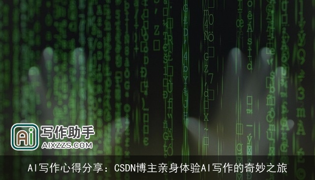 AI写作心得分享:CSDN博主亲身体验AI写作的奇妙之旅 AI写作心得分享:CSDN博主亲身体验AI写作的奇妙之旅