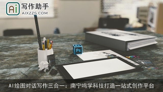 AI绘图对话写作三合一:南宁鸣学科技打造一站式创作平台 AI绘图对话写作三合一:南宁鸣学科技打造一站式创作平台