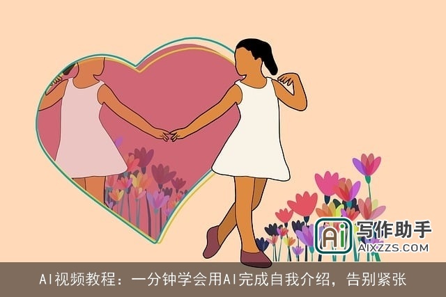 AI视频教程:一分钟学会用AI完成自我介绍,告别紧张 AI视频教程:一分钟学会用AI完成自我介绍,告别紧张
