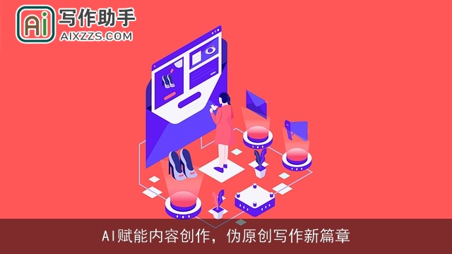 AI赋能内容创作,伪原创写作新篇章 AI赋能内容创作,伪原创写作新篇章