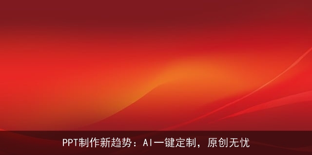PPT制作新趋势:AI一键定制,原创无忧 PPT制作新趋势:AI一键定制,原创无忧