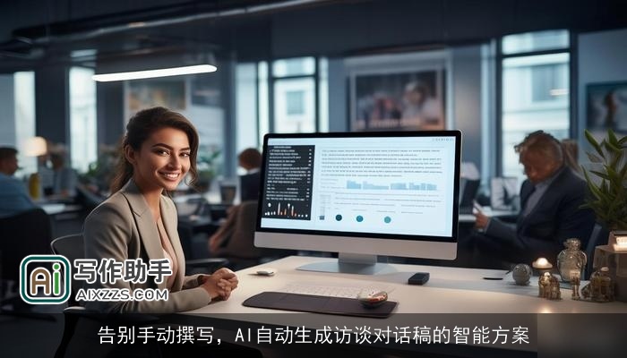 告别手动撰写,AI自动生成访谈对话稿的智能方案 告别手动撰写,AI自动生成访谈对话稿的智能方案