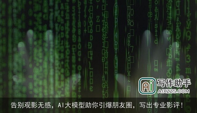 告别观影无感,AI大模型助你引爆朋友圈,写出专业影评! 告别观影无感,AI大模型助你引爆朋友圈,写出专业影评!