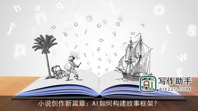 小说创作新篇章:AI如何构建故事框架? 小说创作新篇章:AI如何构建故事框架?