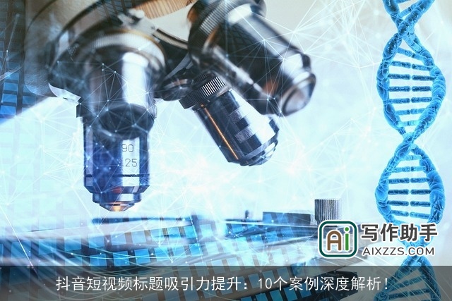 抖音短视频标题吸引力提升:10个案例深度解析! 抖音短视频标题吸引力提升:10个案例深度解析!