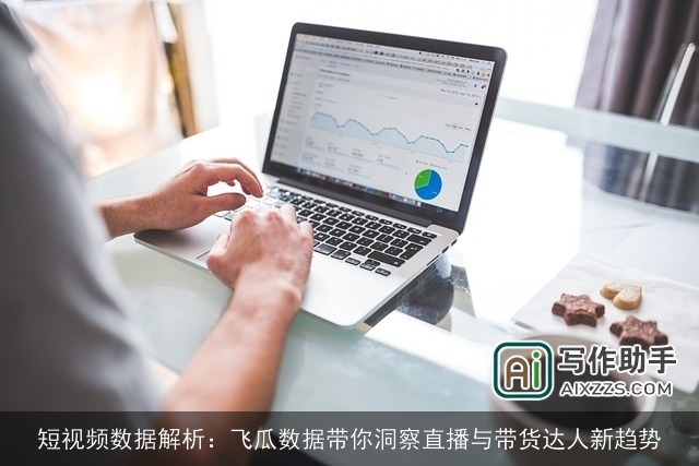 短视频数据解析:飞瓜数据带你洞察直播与带货达人新趋势 短视频数据解析:飞瓜数据带你洞察直播与带货达人新趋势