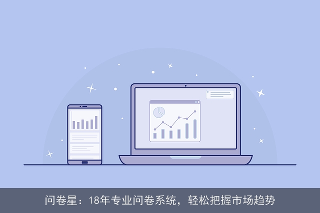 问卷星:18年专业问卷系统,轻松把握市场趋势 问卷星:18年专业问卷系统,轻松把握市场趋势